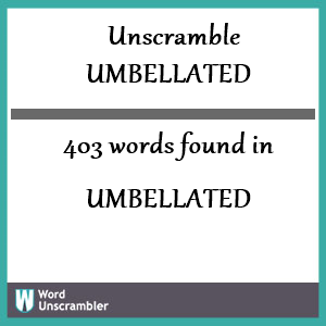 403 words unscrambled from umbellated