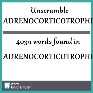 4039 words unscrambled from adrenocorticotrophin