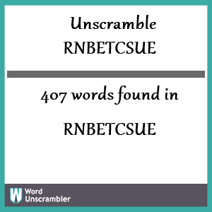 407 words unscrambled from rnbetcsue