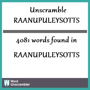 4081 words unscrambled from raanupuleysotts
