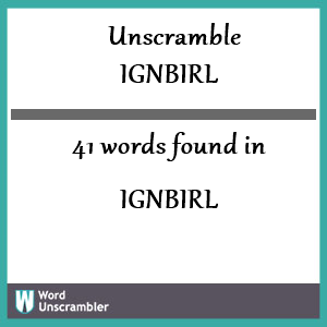 41 words unscrambled from ignbirl