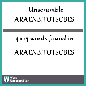 4104 words unscrambled from araenbifotscbes