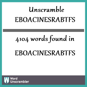 4104 words unscrambled from eboacinesrabtfs
