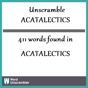 411 words unscrambled from acatalectics