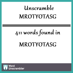 411 words unscrambled from mrotyotasg