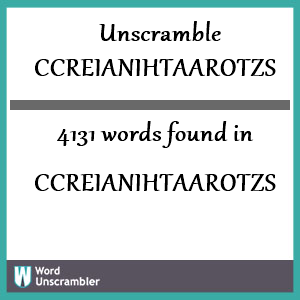 4131 words unscrambled from ccreianihtaarotzs