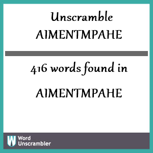 416 words unscrambled from aimentmpahe
