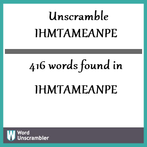 416 words unscrambled from ihmtameanpe