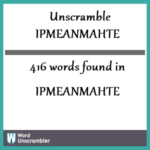 416 words unscrambled from ipmeanmahte