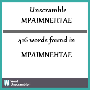416 words unscrambled from mpaimnehtae
