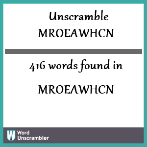 416 words unscrambled from mroeawhcn