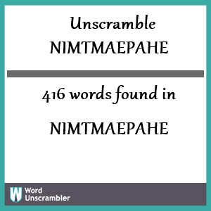 416 words unscrambled from nimtmaepahe