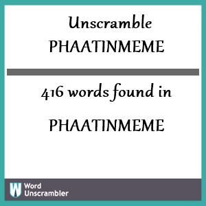 416 words unscrambled from phaatinmeme