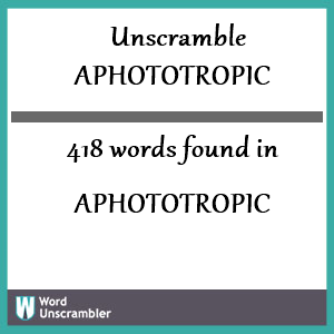 418 words unscrambled from aphototropic