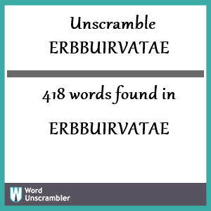 418 words unscrambled from erbbuirvatae