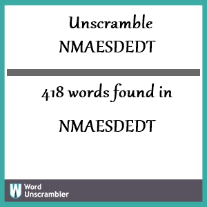 418 words unscrambled from nmaesdedt