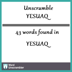 43 words unscrambled from yesuaq