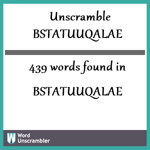 439 words unscrambled from bstatuuqalae