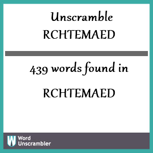 439 words unscrambled from rchtemaed