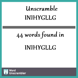 44 words unscrambled from inihygllg