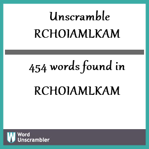 454 words unscrambled from rchoiamlkam