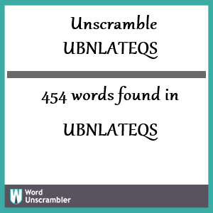 454 words unscrambled from ubnlateqs