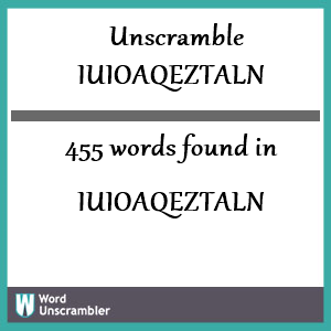 455 words unscrambled from iuioaqeztaln