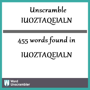 455 words unscrambled from iuoztaqeialn
