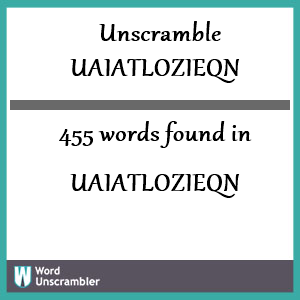 455 words unscrambled from uaiatlozieqn