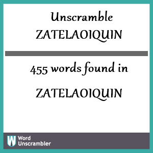 455 words unscrambled from zatelaoiquin