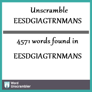 4571 words unscrambled from eesdgiagtrnmans