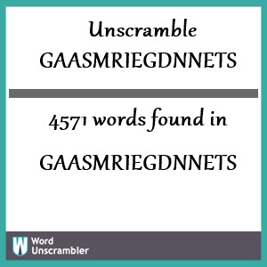 4571 words unscrambled from gaasmriegdnnets
