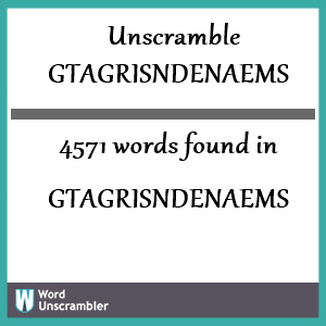 4571 words unscrambled from gtagrisndenaems