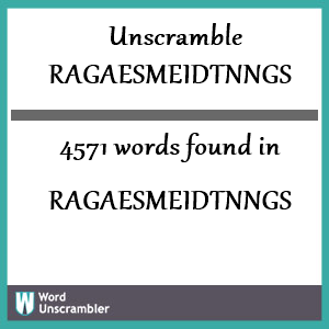 4571 words unscrambled from ragaesmeidtnngs