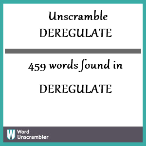 459 words unscrambled from deregulate