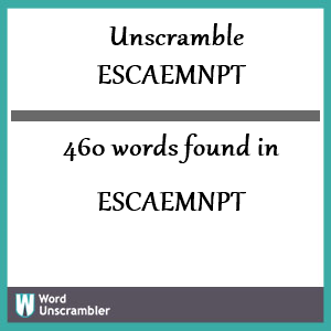 460 words unscrambled from escaemnpt