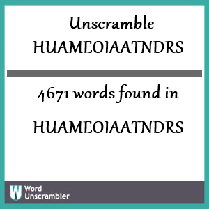 4671 words unscrambled from huameoiaatndrs