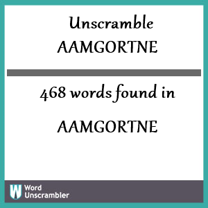468 words unscrambled from aamgortne