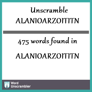 475 words unscrambled from alanioarzoititn