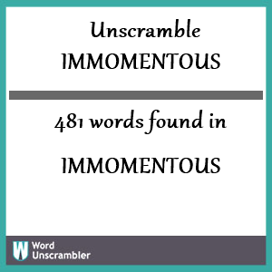481 words unscrambled from immomentous