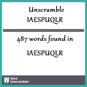 487 words unscrambled from iaespuqlr