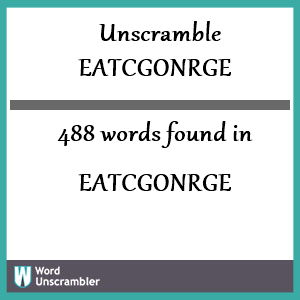 488 words unscrambled from eatcgonrge