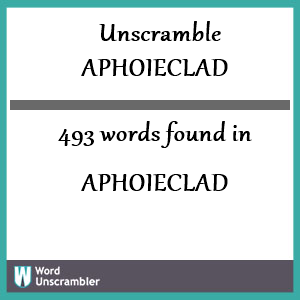 493 words unscrambled from aphoieclad