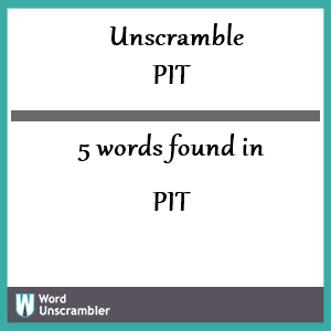 5 words unscrambled from pit