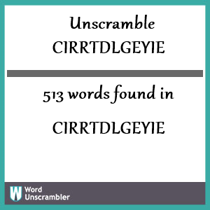 513 words unscrambled from cirrtdlgeyie
