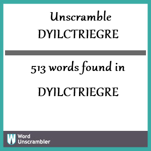 513 words unscrambled from dyilctriegre