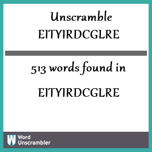 513 words unscrambled from eityirdcglre