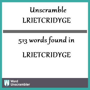 513 words unscrambled from lrietcridyge