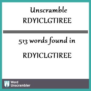 513 words unscrambled from rdyiclgtiree