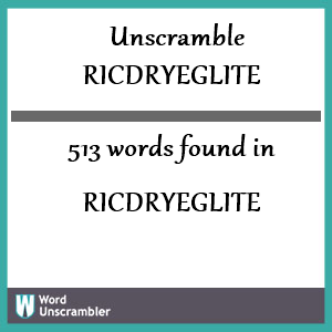 513 words unscrambled from ricdryeglite